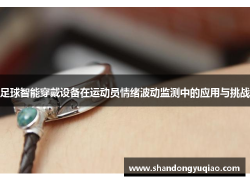 足球智能穿戴设备在运动员情绪波动监测中的应用与挑战